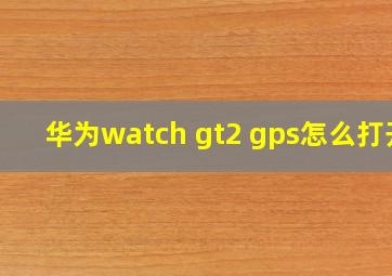 华为watch gt2 gps怎么打开